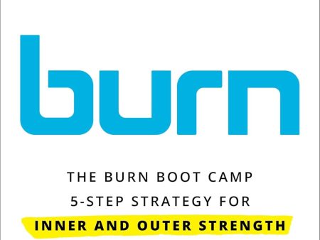 Burn: The Burn Boot Camp 5-Step Strategy for Inner and Outer Strength For Discount