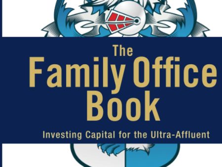 The Family Office Book: Investing Capital for the Ultra-Affluent For Discount