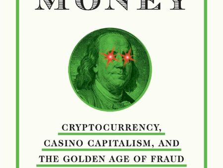 Easy Money: Cryptocurrency, Casino Capitalism, and the Golden Age of Fraud on Sale