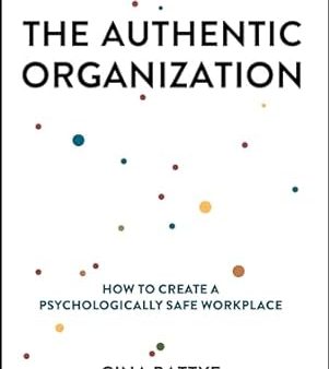 The Authentic Organization: How To Create a Psychologically Safe Workplace For Discount