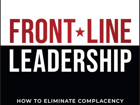 Front Line Leadership: How to Eliminate Complacency and Build All In Engagement Supply