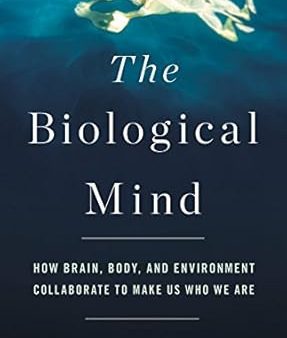 THE BIOLOGICAL MIND: HOW BRAIN, BODY, AND ENVIRONMENT COLLAB Online Hot Sale