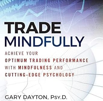 TRADE MINDFULLY: ACHIEVE YOUROPTIMUM TRADING PERFORMANCE Online