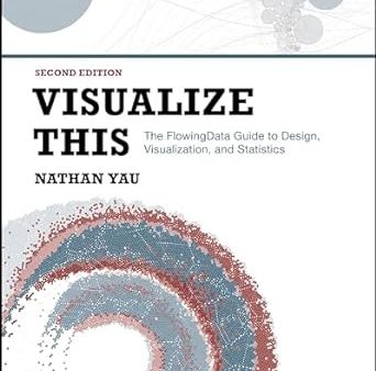 Visualize This 2E: The FlowingData Guide to Design Visualization and Statistics Fashion