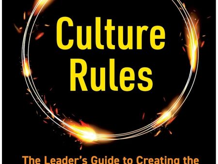 Culture Rules: The Leader s Guide to Creating the Ultimate Competitive Advantage Discount